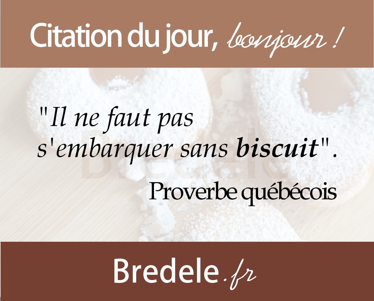 Ne pas s'embarquer sans biscuit, proverbe du quebec